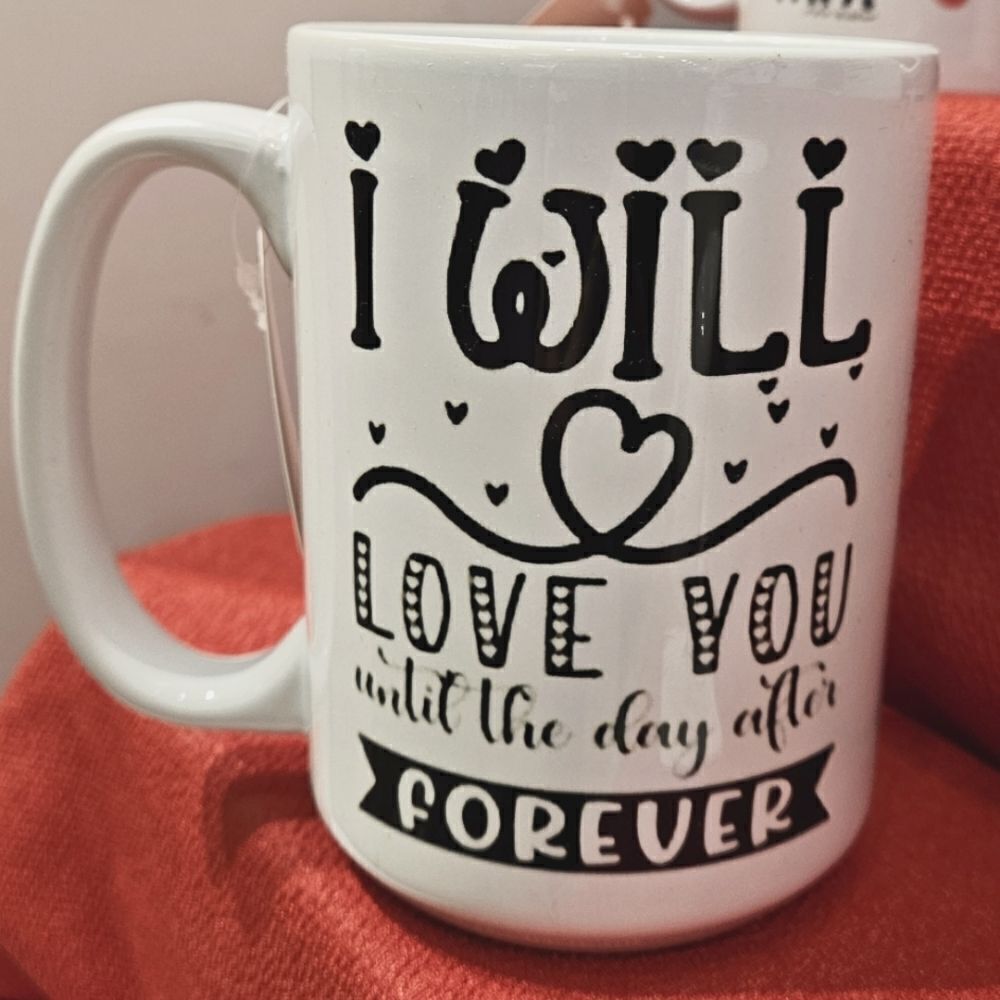 I WILL LOVE YOU UNTIL THE DAY AFTER FOREVER coffee mug